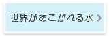 世界があこがれる水
