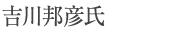 吉川邦彦氏